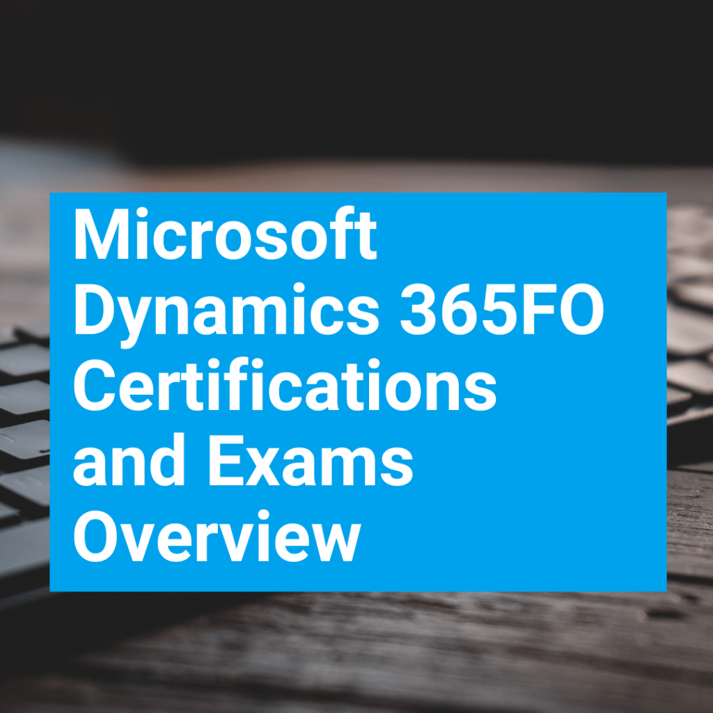 Microsoft Dynamics 365FO Certifications and Exams Overview T
