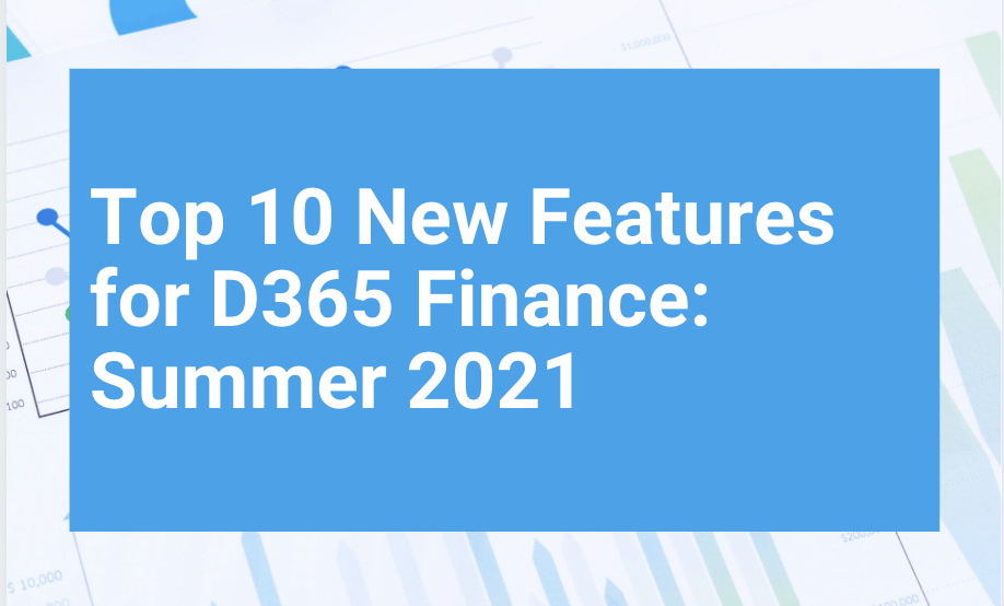 Top 10 New Features D365 Finance Summer 2021