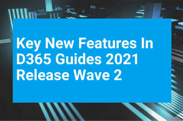 Key New Features In D365 Guides 2021 Release Wave 2