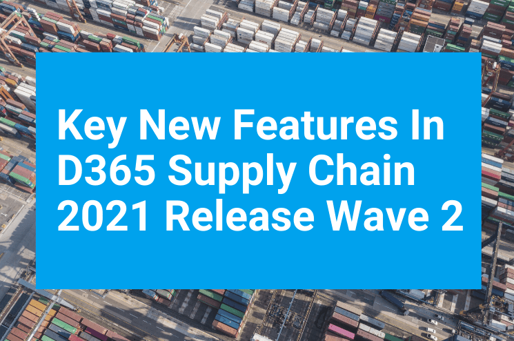 Key New Features In D365 Supply Chain 2021 Release Wave 2