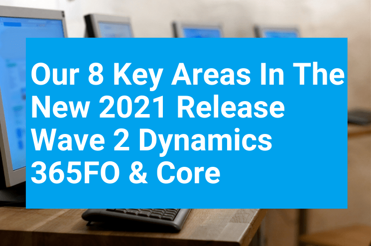 Our 8 Key Areas In The New Release Wave 2 Dynamics 365FO Core