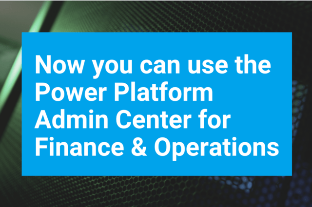 Now you can use the Power Platform Admin Center for Finance and Operations