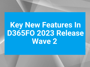 Key New Features in D365FO 2023 Wave 2